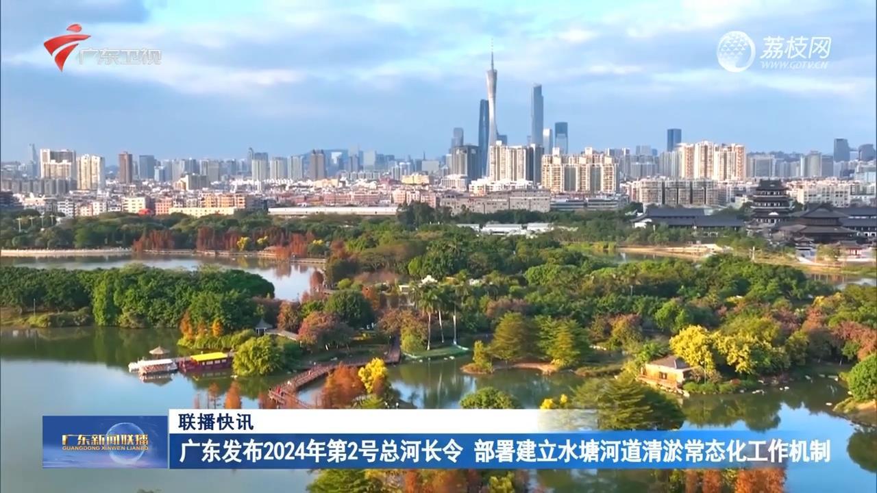 广东发布2024年第2号总河长令 部署建立水塘河道清淤常态化工作机制