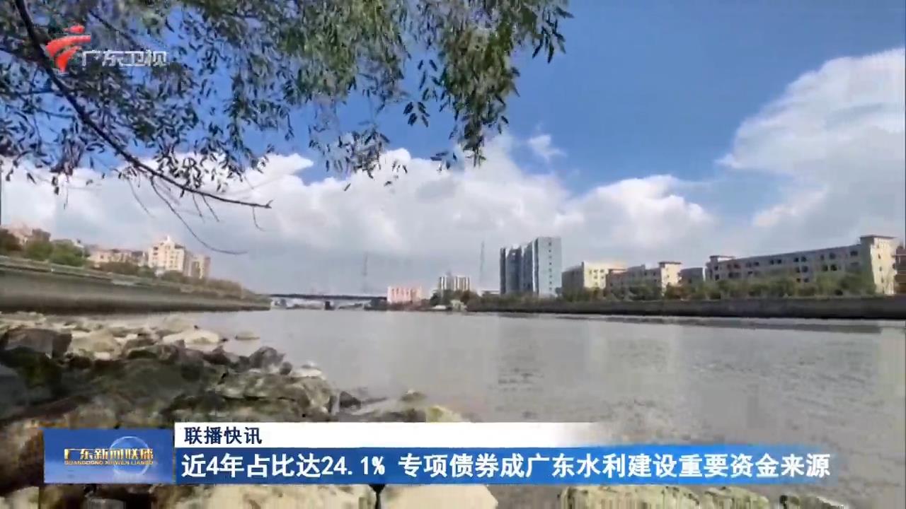 近4年占比达24.1%专项债券成广东水利建设重要资金来源